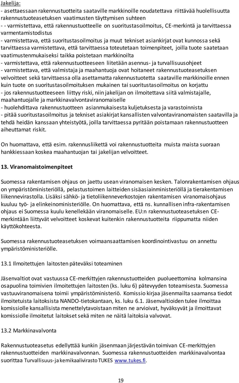 varmistettava, että tarvittaessa toteutetaan toimenpiteet, joilla tuote saatetaan vaatimustenmukaiseksi taikka poistetaan markkinoilta - varmistettava, että rakennustuotteeseen liitetään asennus- ja