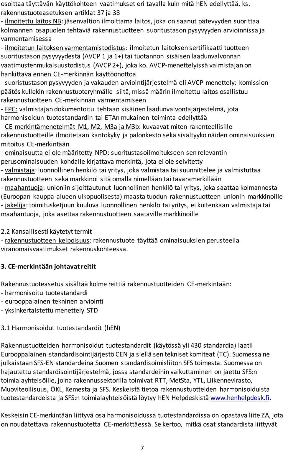 pysyvyyden arvioinnissa ja varmentamisessa - ilmoitetun laitoksen varmentamistodistus: ilmoitetun laitoksen sertifikaatti tuotteen suoritustason pysyvyydestä (AVCP 1 ja 1+) tai tuotannon sisäisen