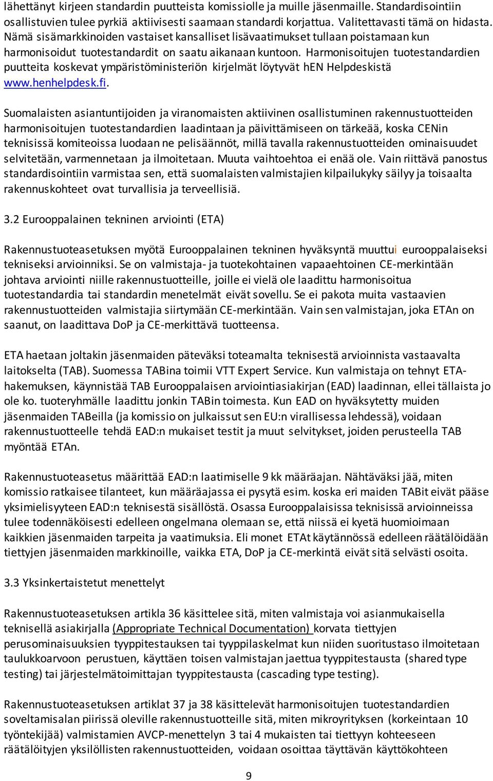 Harmonisoitujen tuotestandardien puutteita koskevat ympäristöministeriön kirjelmät löytyvät hen Helpdeskistä www.henhelpdesk.fi.