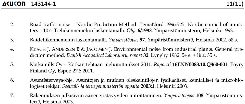 Danish Acoustical Laboratory, report 32. Lyngby 1982. s. + liitt. 35 s. 5. Kotkamills Oy Kotkan tehtaan melumittaukset 2011. Raportti 16ENN0083.10.Q8-001. öyry Finland Oy, Espoo 27.6.2011. 6.