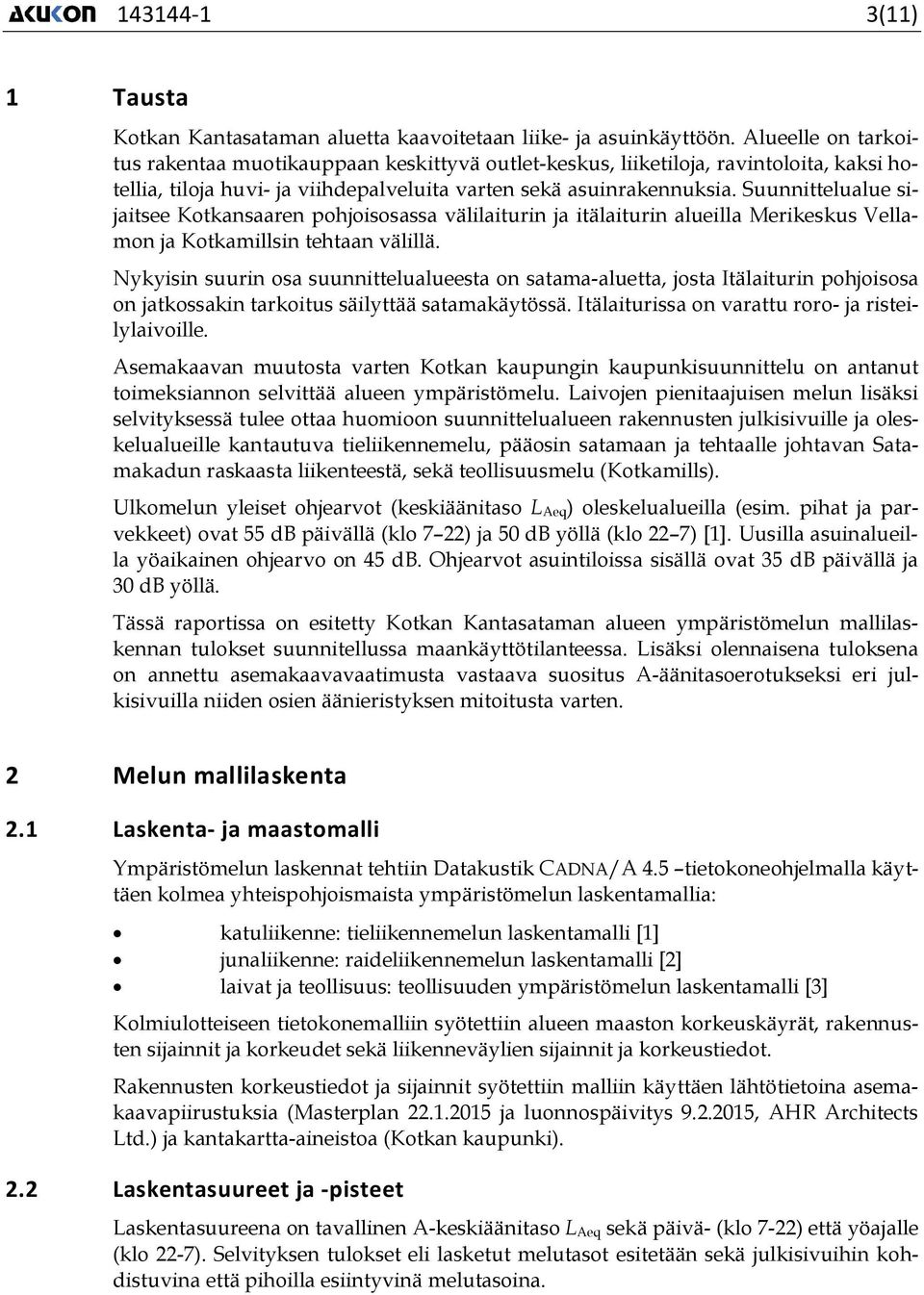 Suunnittelualue sijaitsee Kotkansaaren pohjoisosassa välilaiturin ja itälaiturin alueilla Merikeskus Vellamon ja Kotkamillsin tehtaan välillä.