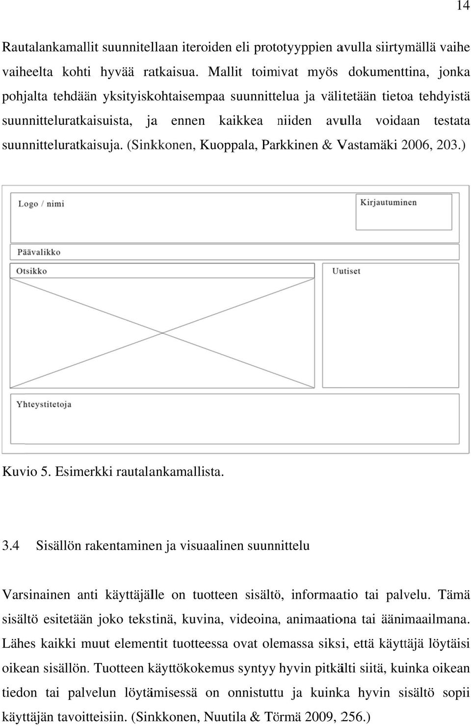 suunnitteluratkaisuja. (Sinkkonen, Kuoppala, Parkkinen & Vastamäki 2006, 203.) Kuvio 5. Esimerkki rautalankamallista. 3.
