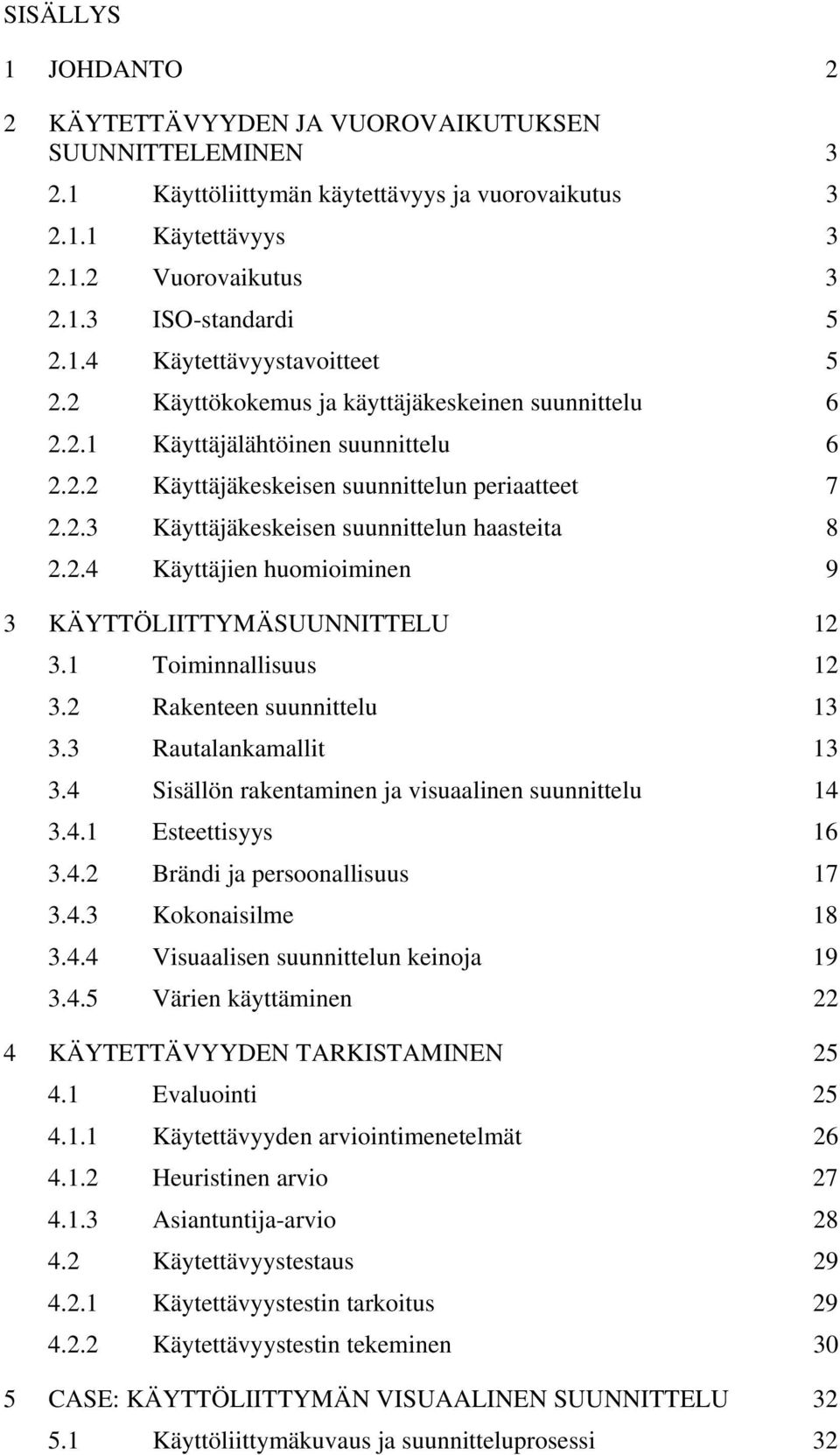 1 Toiminnallisuus 12 3.2 Rakenteen suunnittelu 13 3.3 Rautalankamallit 13 3.4 Sisällön rakentaminen ja visuaalinen suunnittelu 14 3.4.1 Esteettisyys 16 3.4.2 Brändi ja persoonallisuus 17 3.4.3 Kokonaisilme 18 3.