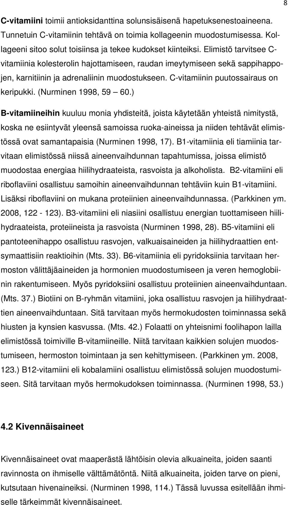 Elimistö tarvitsee C- vitamiinia kolesterolin hajottamiseen, raudan imeytymiseen sekä sappihappojen, karnitiinin ja adrenaliinin muodostukseen. C-vitamiinin puutossairaus on keripukki.