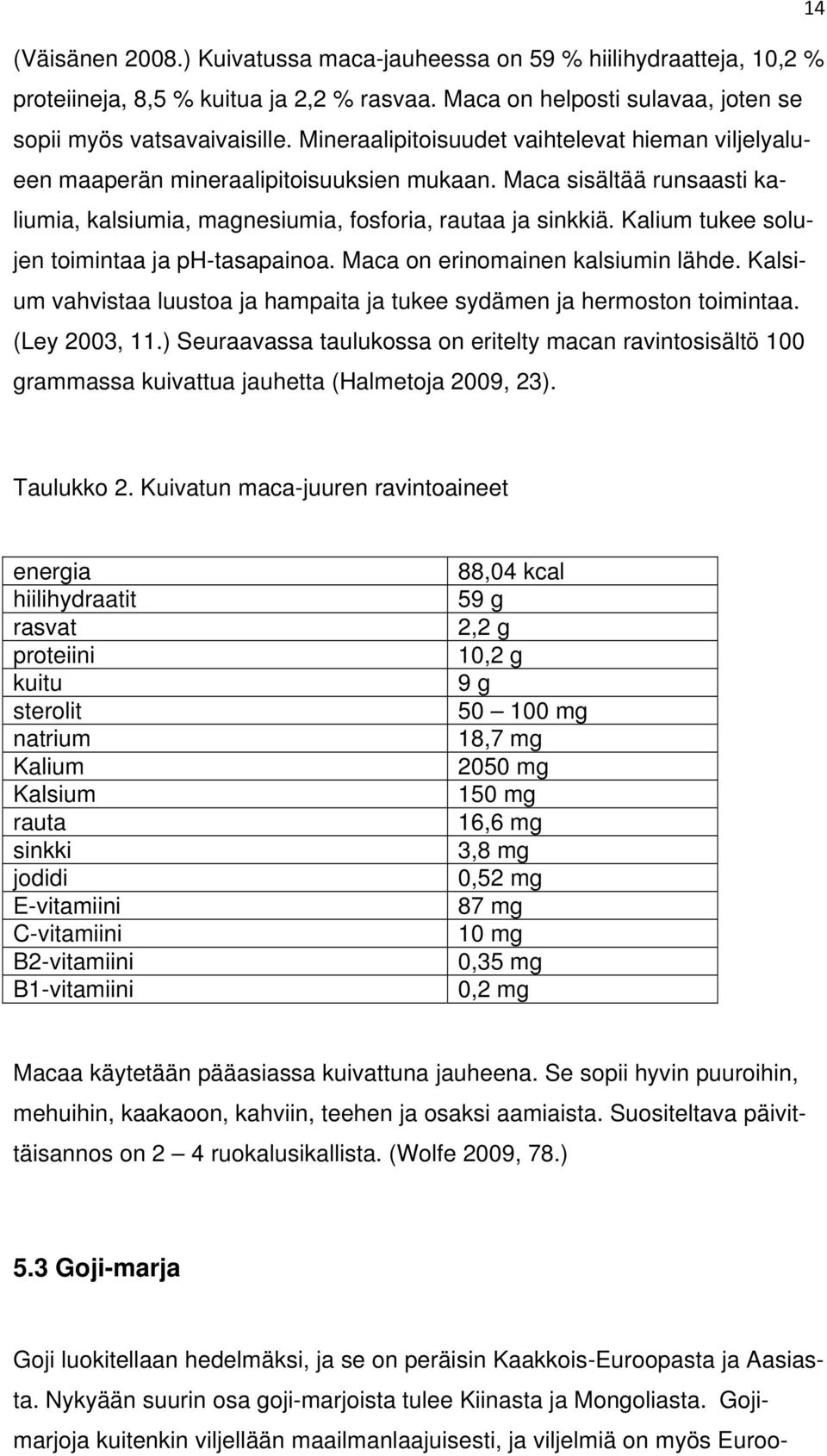 Kalium tukee solujen toimintaa ja ph-tasapainoa. Maca on erinomainen kalsiumin lähde. Kalsium vahvistaa luustoa ja hampaita ja tukee sydämen ja hermoston toimintaa. (Ley 2003, 11.