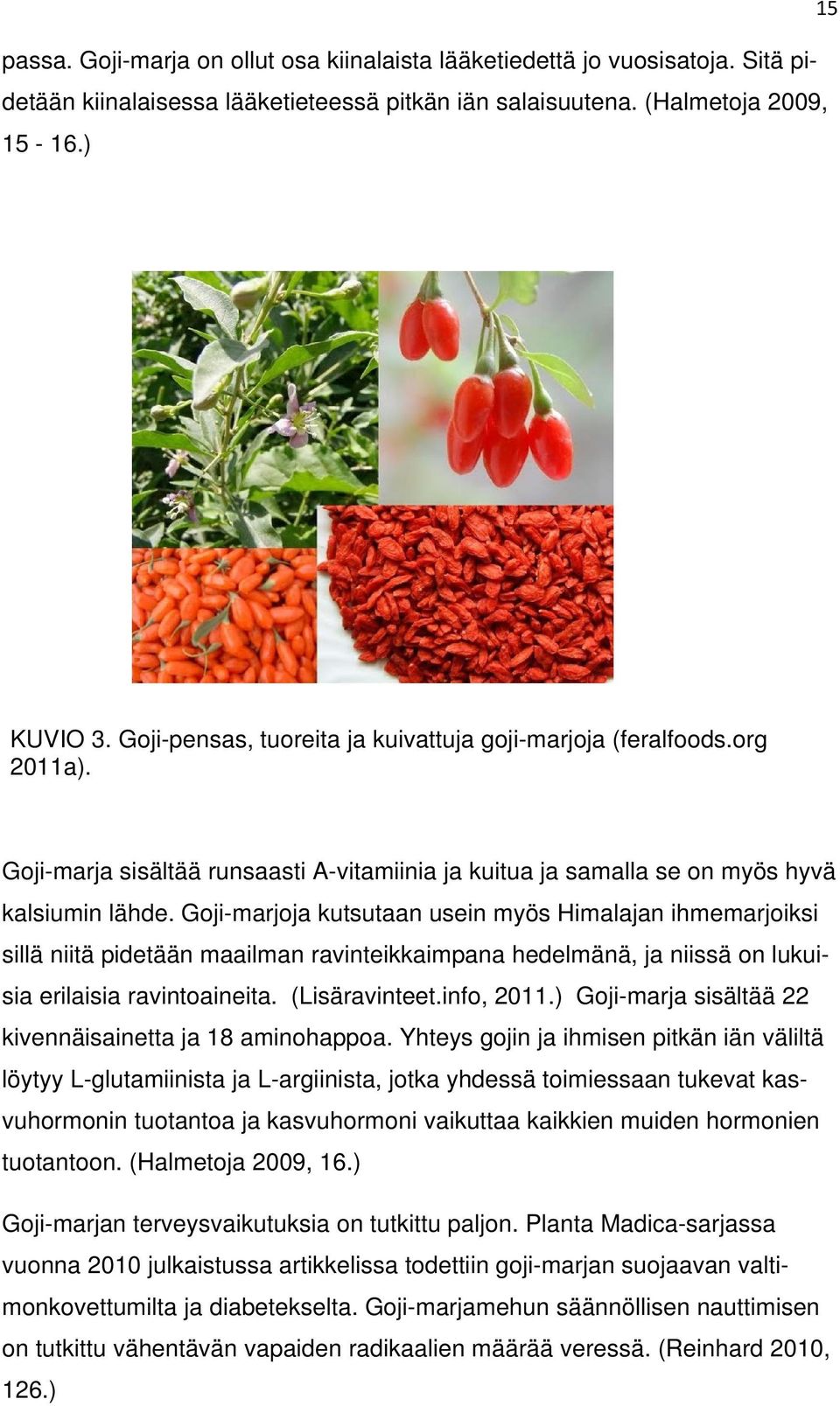 Goji-marjoja kutsutaan usein myös Himalajan ihmemarjoiksi sillä niitä pidetään maailman ravinteikkaimpana hedelmänä, ja niissä on lukuisia erilaisia ravintoaineita. (Lisäravinteet.info, 2011.