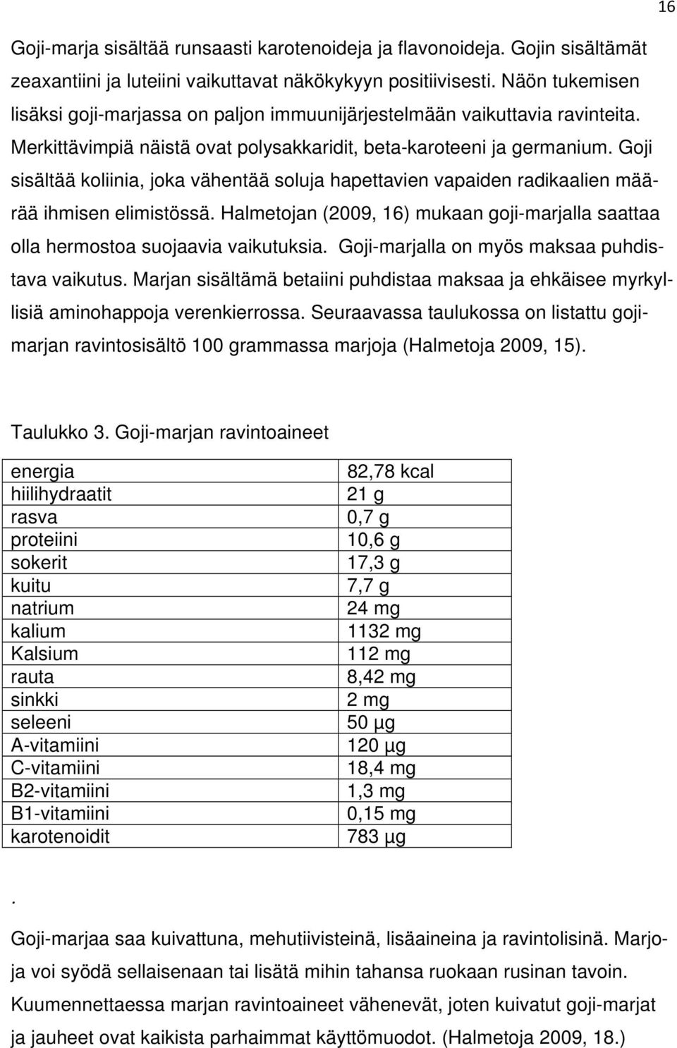 Goji sisältää koliinia, joka vähentää soluja hapettavien vapaiden radikaalien määrää ihmisen elimistössä. Halmetojan (2009, 16) mukaan goji-marjalla saattaa olla hermostoa suojaavia vaikutuksia.