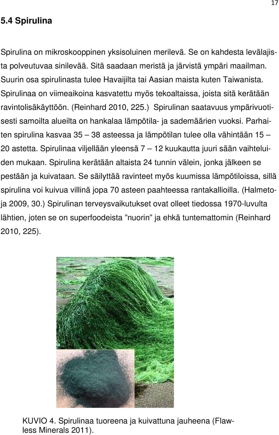 ) Spirulinan saatavuus ympärivuotisesti samoilta alueilta on hankalaa lämpötila- ja sademäärien vuoksi. Parhaiten spirulina kasvaa 35 38 asteessa ja lämpötilan tulee olla vähintään 15 20 astetta.