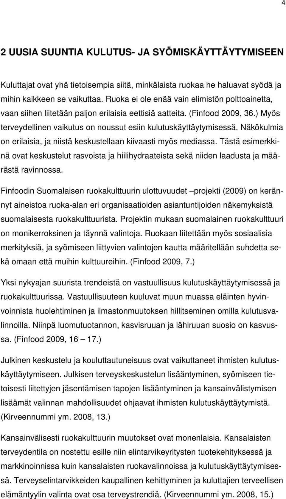 Näkökulmia on erilaisia, ja niistä keskustellaan kiivaasti myös mediassa. Tästä esimerkkinä ovat keskustelut rasvoista ja hiilihydraateista sekä niiden laadusta ja määrästä ravinnossa.