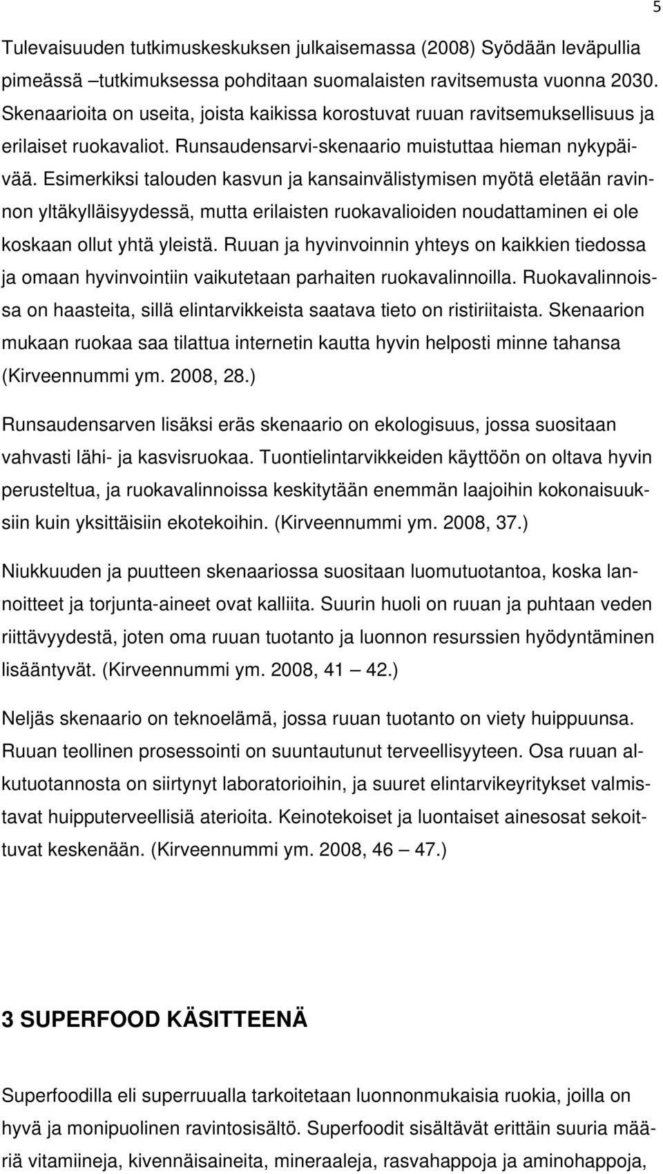 Esimerkiksi talouden kasvun ja kansainvälistymisen myötä eletään ravinnon yltäkylläisyydessä, mutta erilaisten ruokavalioiden noudattaminen ei ole koskaan ollut yhtä yleistä.