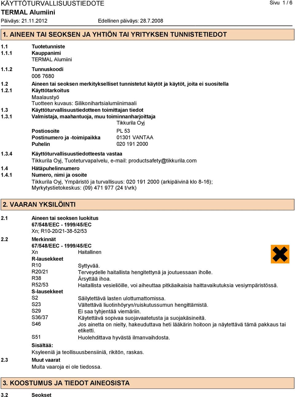 3 Käyttöturvallisuustiedotteen toimittajan tiedot 1.3.1 Valmistaja, maahantuoja, muu toiminnanharjoittaja Tikkurila Oyj Postiosoite PL 53 Postinumero ja -toimipaikka 01301 VANTAA Puhelin 020 191 2000 1.