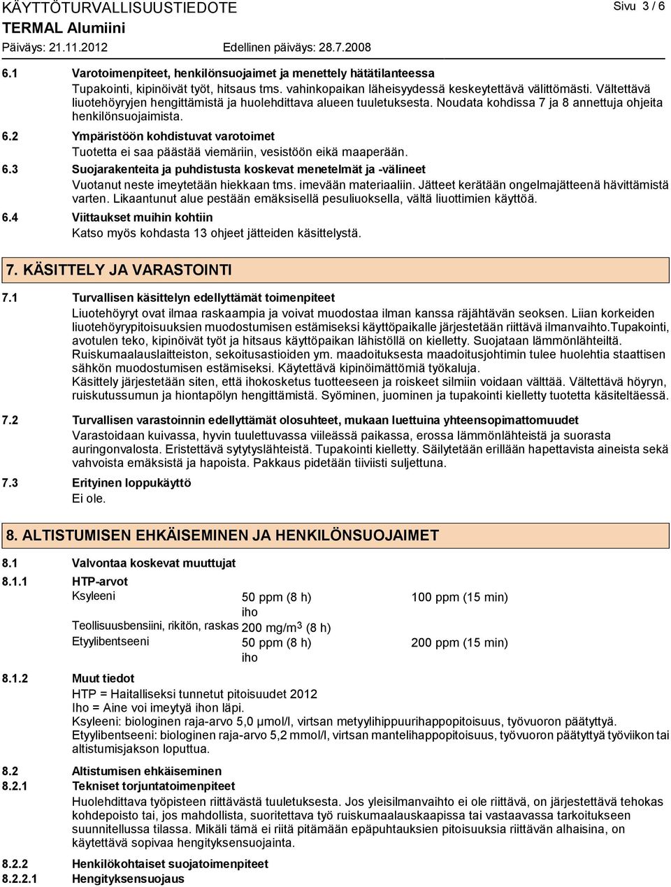 2 Ympäristöön kohdistuvat varotoimet Tuotetta ei saa päästää viemäriin, vesistöön eikä maaperään. 6.