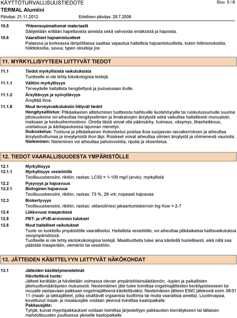 6 Vaaralliset hajoamistuotteet Palaessa ja korkeassa lämpötilassa saattaa vapautua haitallisia hajoamistuotteita, kuten hiilimonoksidia, hiilidioksidia, savua, typen oksideja jne. 11.