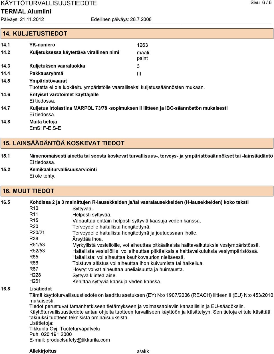 6 Erityiset varotoimet käyttäjälle Ei tiedossa. 14.7 Kuljetus irtolastina MARPOL 73/78 -sopimuksen II liitteen ja IBC-säännöstön mukaisesti Ei tiedossa. 14.8 Muita tietoja EmS: F-E,S-E 15.