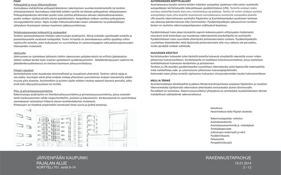 Polkupyöräpaikoista vähintään puolet tulee sijoittaa pihatasossa olevaan ulkoiluvälinevarastoon, puolet voidaan sijoittaa pihalla oleviin pyöräkatoksiin.