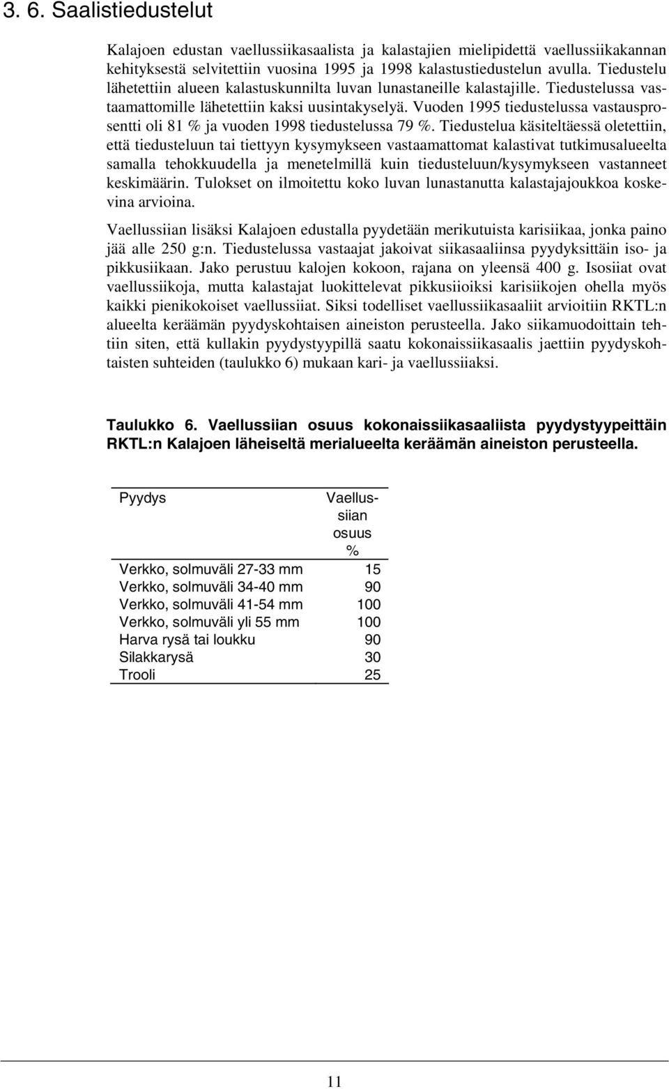 Vuoden 1995 tiedustelussa vastausprosentti oli 81 % ja vuoden 1998 tiedustelussa 79 %.