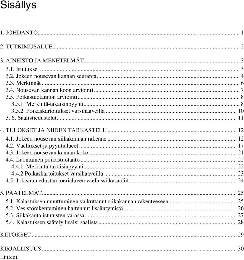 .. 12 4.2. Vaellukset ja pyyntialueet... 17 4.3. Jokeen nousevan kannan koko... 21 4.4. Luontainen poikastuotanto... 22 4.4.1. Merkintä-takaisinpyynti... 22 4.4.2 Poikaskartoitukset varsihaaveilla.