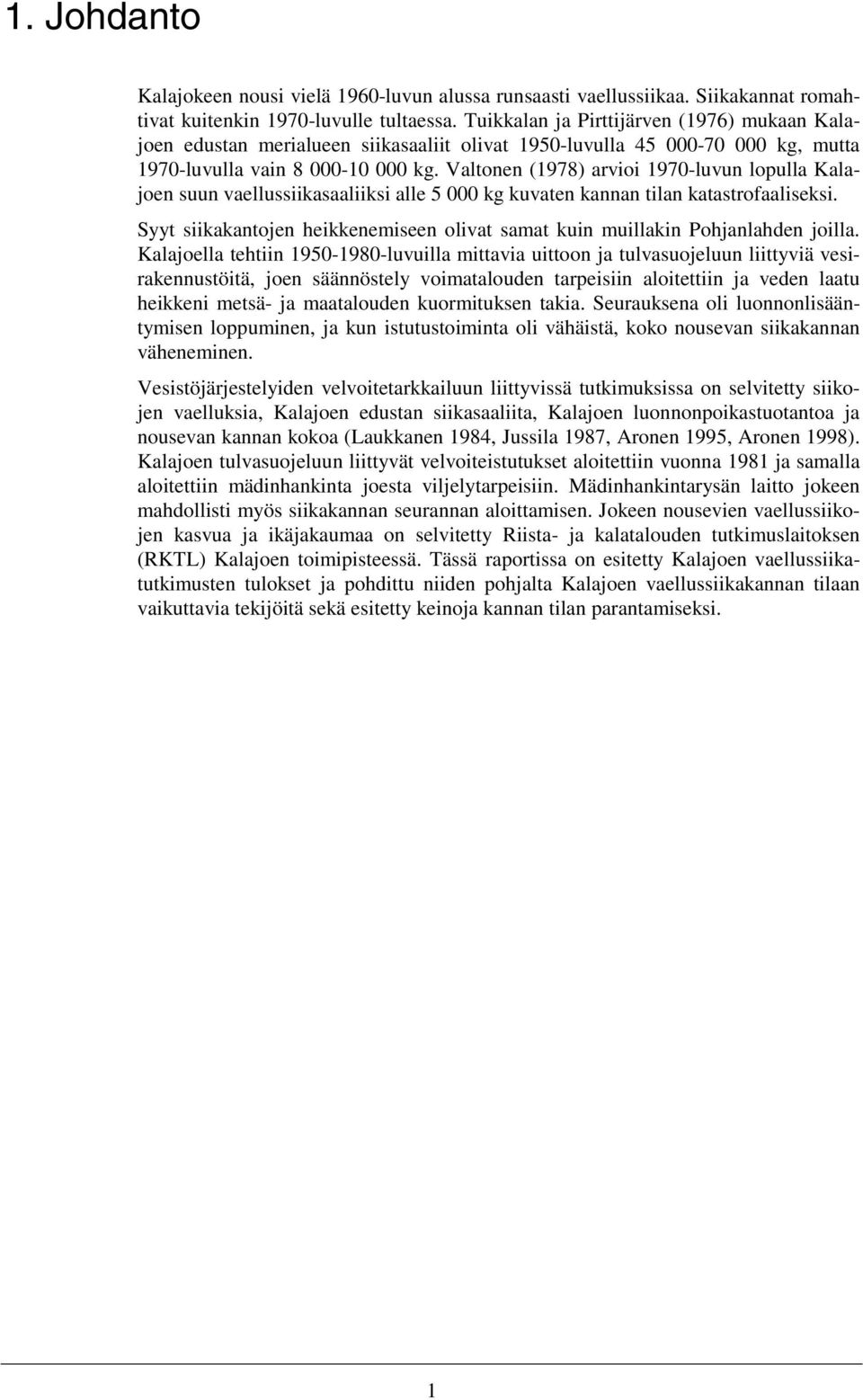 Valtonen (1978) arvioi 1970-luvun lopulla Kalajoen suun vaellussiikasaaliiksi alle 5 000 kg kuvaten kannan tilan katastrofaaliseksi.