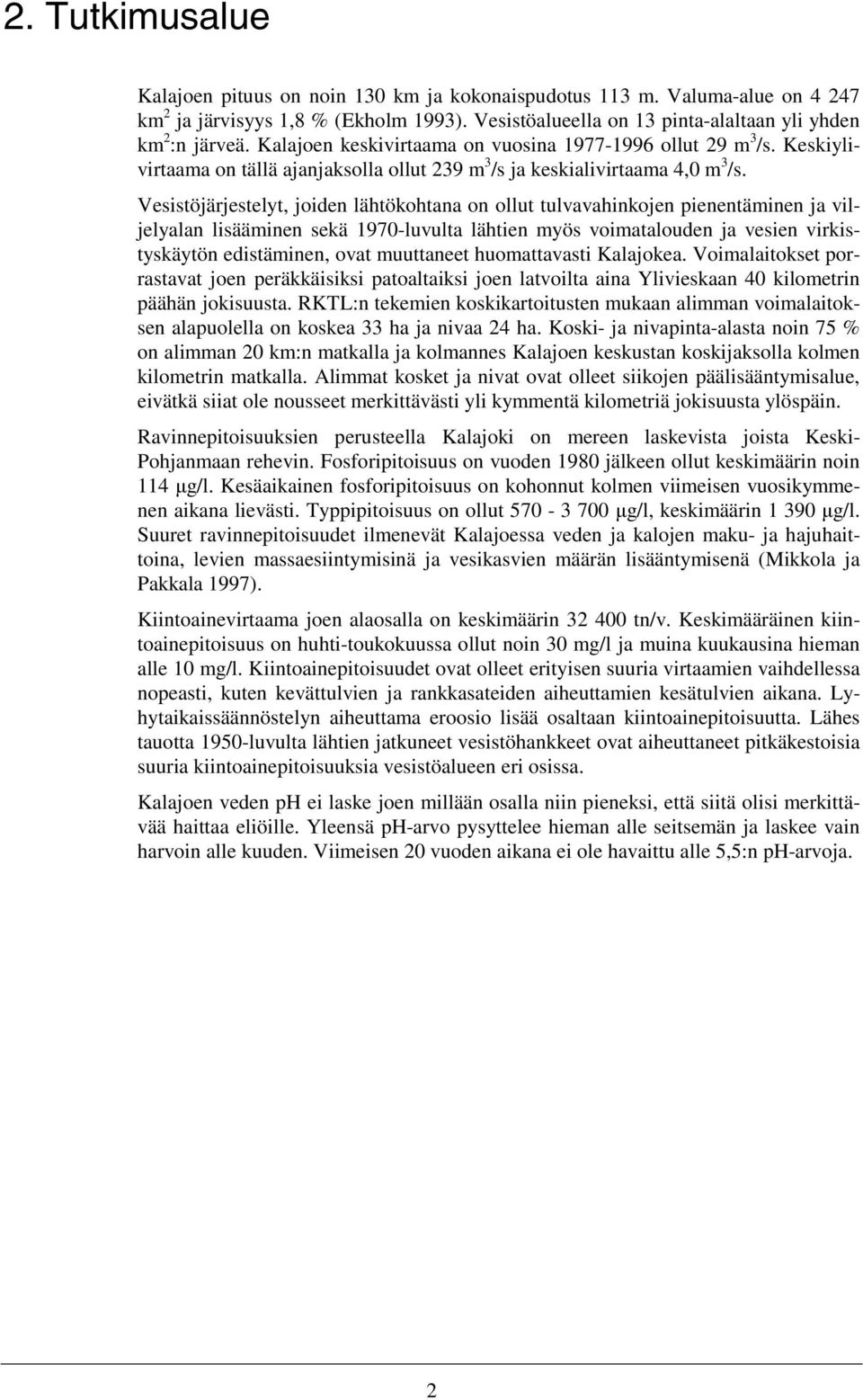 Vesistöjärjestelyt, joiden lähtökohtana on ollut tulvavahinkojen pienentäminen ja viljelyalan lisääminen sekä 1970-luvulta lähtien myös voimatalouden ja vesien virkistyskäytön edistäminen, ovat