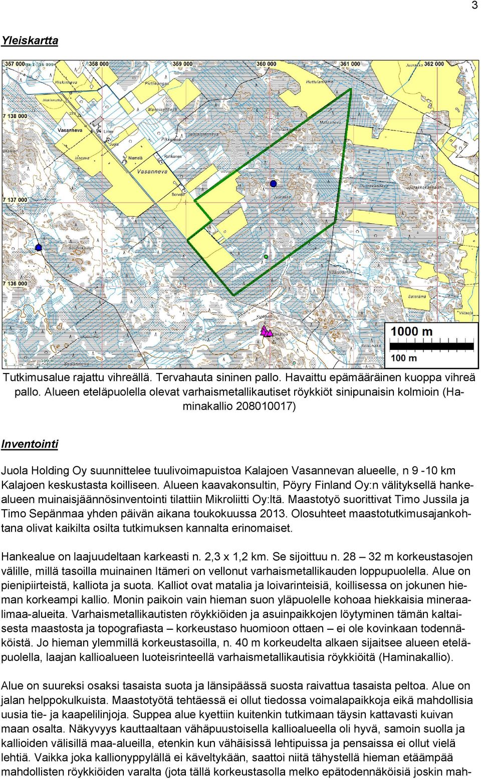 9-10 km Kalajoen keskustasta koilliseen. Alueen kaavakonsultin, Pöyry Finland Oy:n välityksellä hankealueen muinaisjäännösinventointi tilattiin Mikroliitti Oy:ltä.