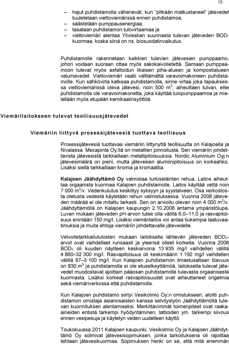 13 Puhdistamolle rakennetaan kaikkien tulevien jätevesien pumppaamo, johon voidaan suoraan ottaa myös sakokaivolietettä.