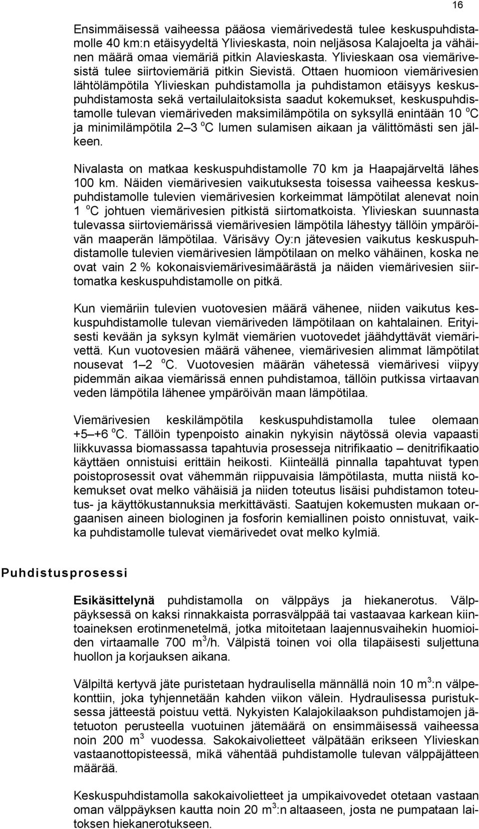 Ottaen huomioon viemärivesien lähtölämpötila Ylivieskan puhdistamolla ja puhdistamon etäisyys keskuspuhdistamosta sekä vertailulaitoksista saadut kokemukset, keskuspuhdistamolle tulevan viemäriveden