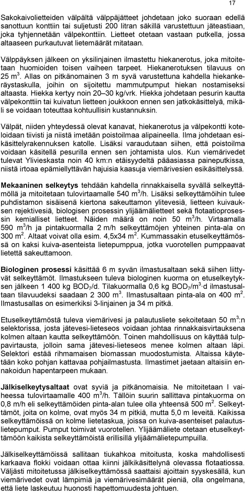 Hiekanerotuksen tilavuus on 25 m 3. Allas on pitkänomainen 3 m syvä varustettuna kahdella hiekankeräystaskulla, joihin on sijoitettu mammutpumput hiekan nostamiseksi altaasta.