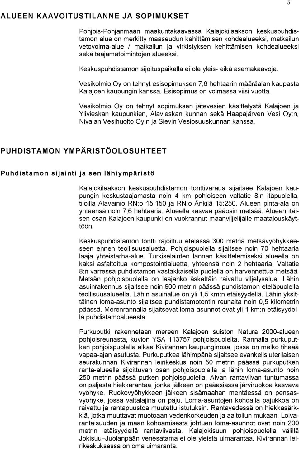 Vesikolmio Oy on tehnyt esisopimuksen 7,6 hehtaarin määräalan kaupasta Kalajoen kaupungin kanssa. Esisopimus on voimassa viisi vuotta.