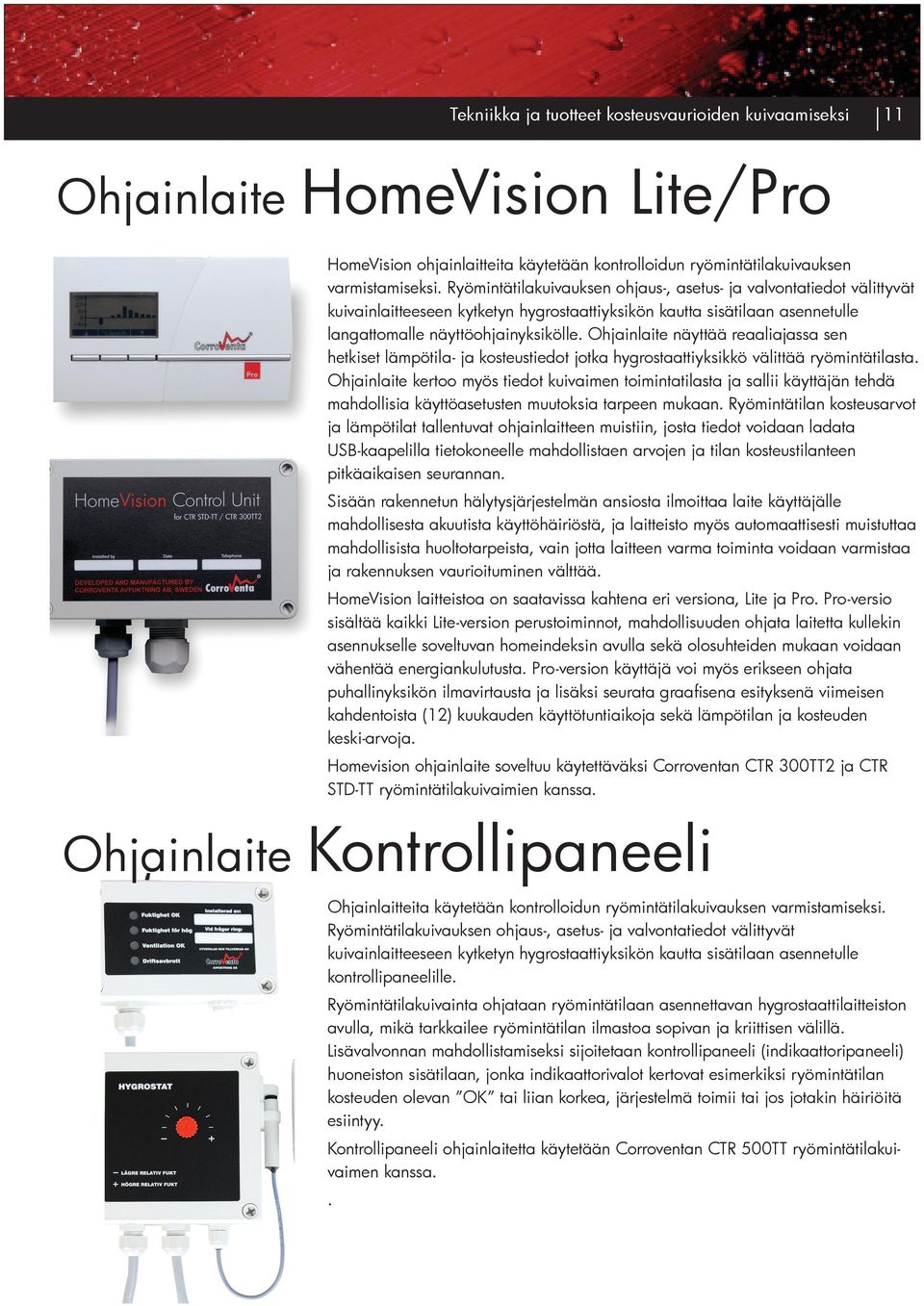 Ohjainlaite näyttää reaaliajassa sen hetkiset lämpötila- ja kosteustiedot jotka hygrostaattiyksikkö välittää ryömintätilasta.