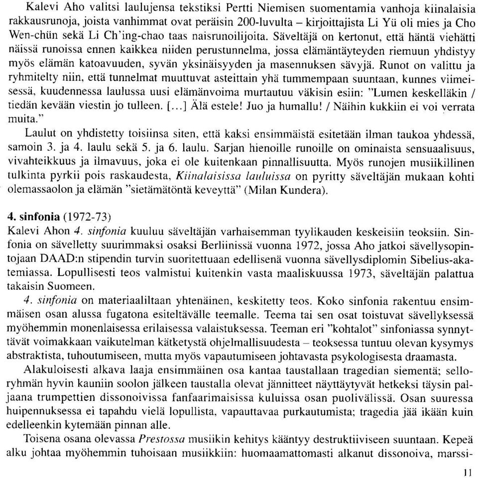 Saveltaije on kertonut, ettii hainre viehatti ndissd runoissa ennen kaikkea niiden perustunnelma, jossa eliimiintiiyteyden riemuun yhdistyy my<is eldmiin katoavuuden, syviin yksiniiisyyden ja