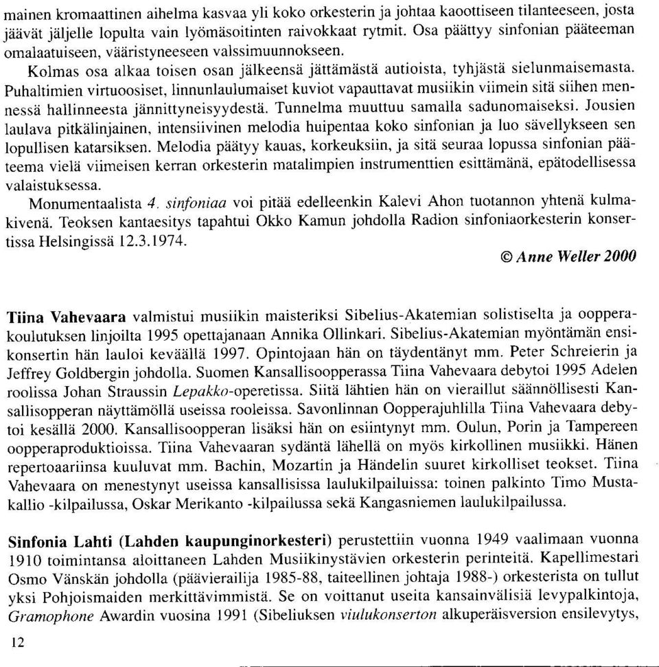 puhaltimien virtuoosiset, linnunlaulumaiset kuviot vapauttavat musiikin viimein sitii siihen mennessii hallinneesta jannittyneisyydestii. Tunnelma muuttuu samalla sadunomaiseksi.