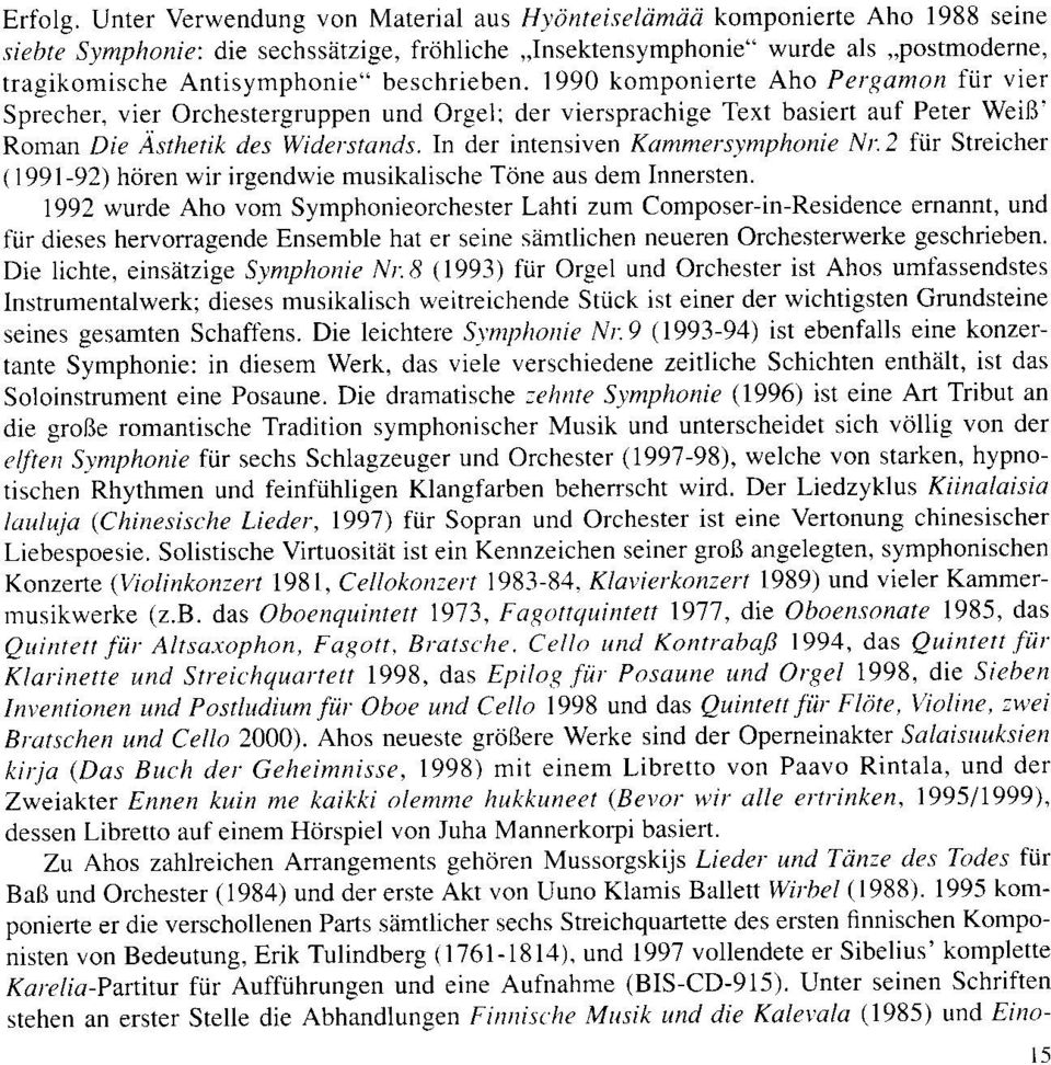 beschrieben. 1990 komponierte Aho Pergamon fiir vier Sprecher, vier Orchestergruppen und Orgel: der viersprachige Text basiert auf Peter WeilS' Roman Die Asthetik des Widerstands.