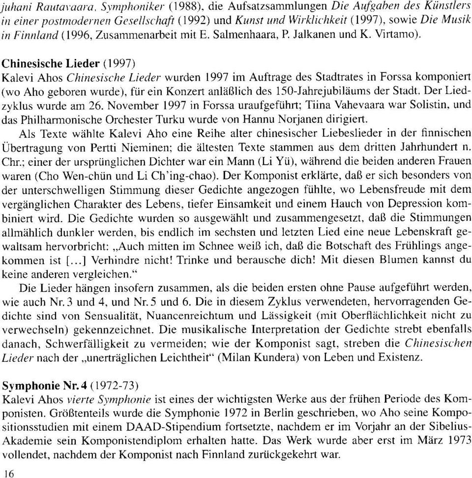 Chinesische Lieder (1997) Kalevi Ahos Chinesische Lieder wurden 1997 im Auftrage des Stadtrates in Forssa komponien (wo Aho geboren wurde), fiir ein Konzert anliiblich des 150-Jahrejubiliiums der