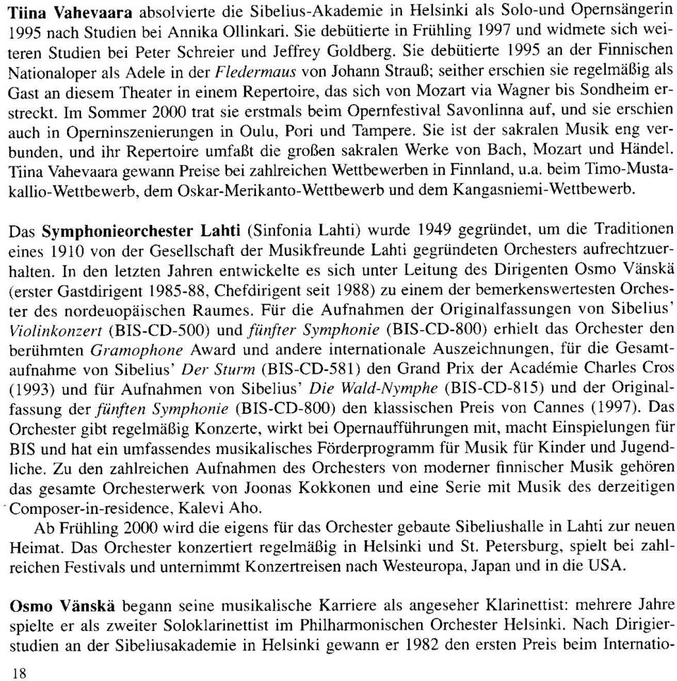 Sie debtitierte 1995 an der Finnischen Nationaloper als Adele in der Fledermars von Johann StrauB; seither erschien sie regelmiibig als Gast an diesem Theater in einem Repertoire, das sich von Mozart