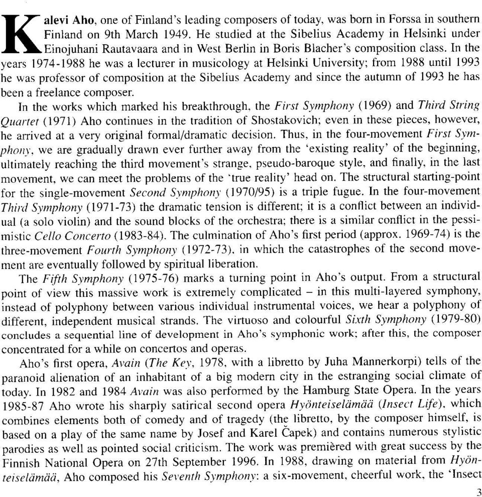 In the years 1974-1"988 he was a lecturer in musicology at Helsinki University; fiom 1988 until 1993 he was professor of composition at the Sibelius Academy and since the autumn of 1993 he has been a