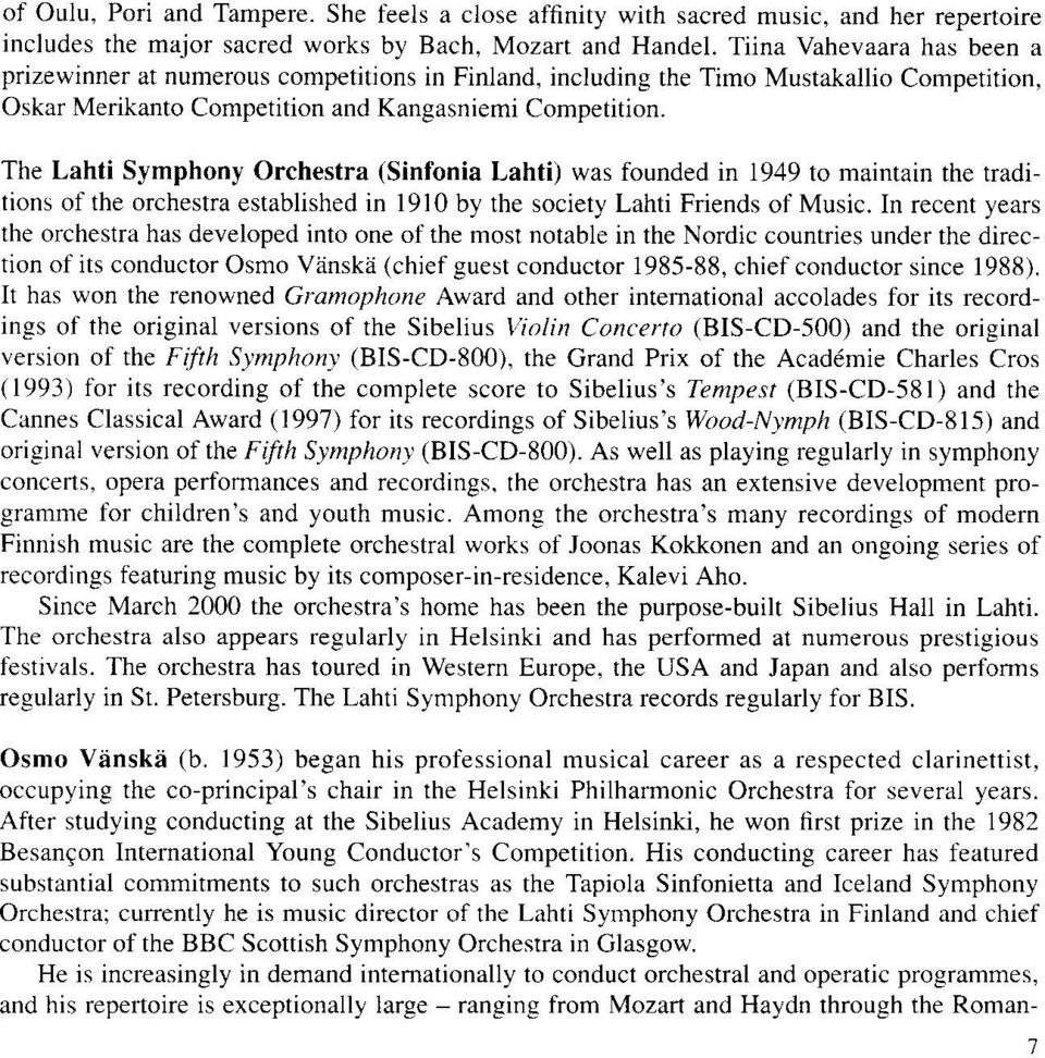 The Lahti Symphony Orchestra (Sinfonia Lahti) was founded in 1949 to maintain the traditions of the orchestra established in 1910 by the society Lahti Friends of Music.