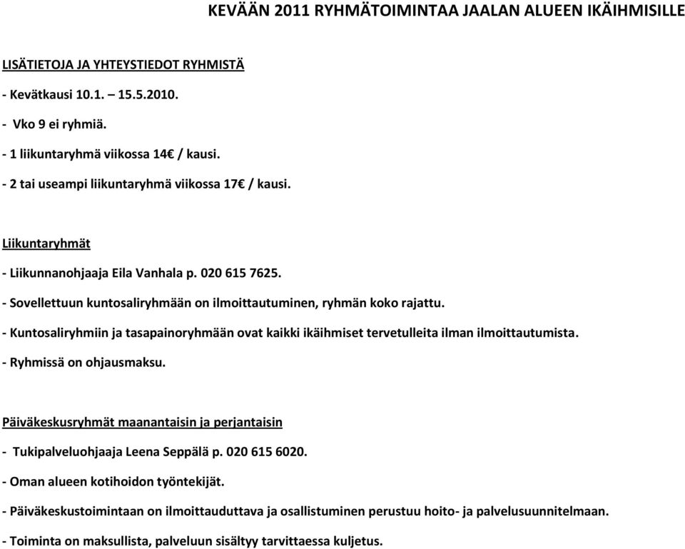 - Kuntosaliryhmiin ja tasapainoryhmään ovat kaikki ikäihmiset tervetulleita ilman - Ryhmissä on ohjausmaksu.