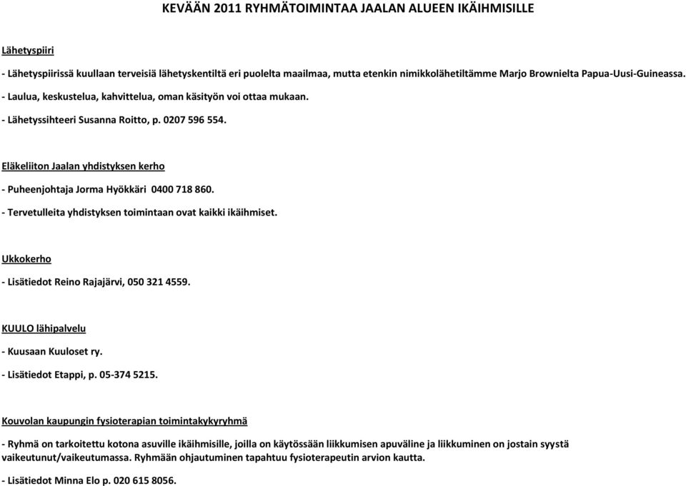 - Tervetulleita yhdistyksen toimintaan ovat kaikki ikäihmiset. Ukkokerho - Lisätiedot Reino Rajajärvi, 050 321 4559. KUULO lähipalvelu - Kuusaan Kuuloset ry. - Lisätiedot Etappi, p. 05-374 5215.