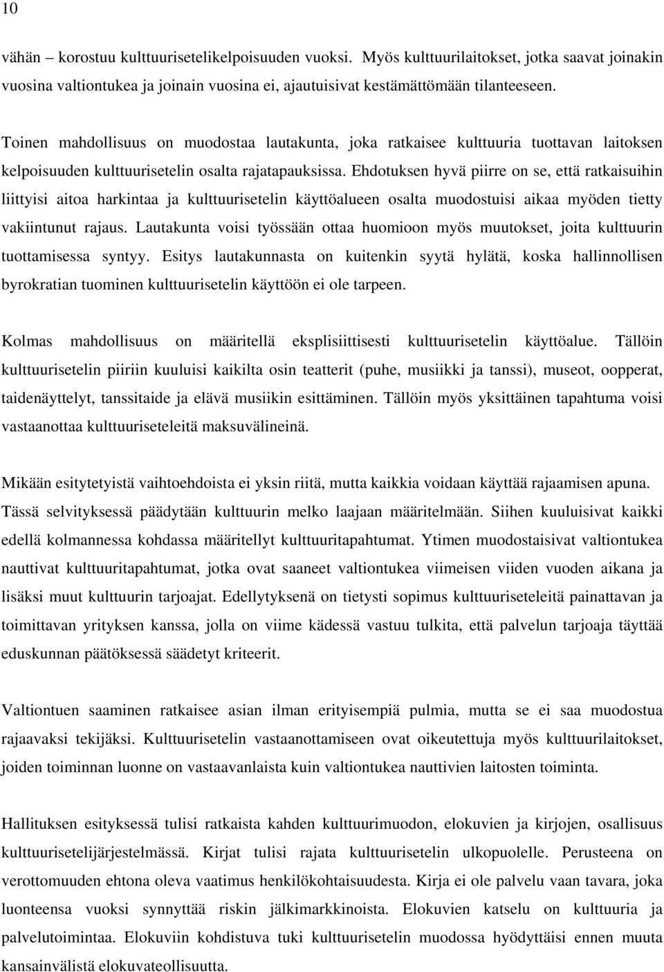 Ehdotuksen hyvä piirre on se, että ratkaisuihin liittyisi aitoa harkintaa ja kulttuurisetelin käyttöalueen osalta muodostuisi aikaa myöden tietty vakiintunut rajaus.