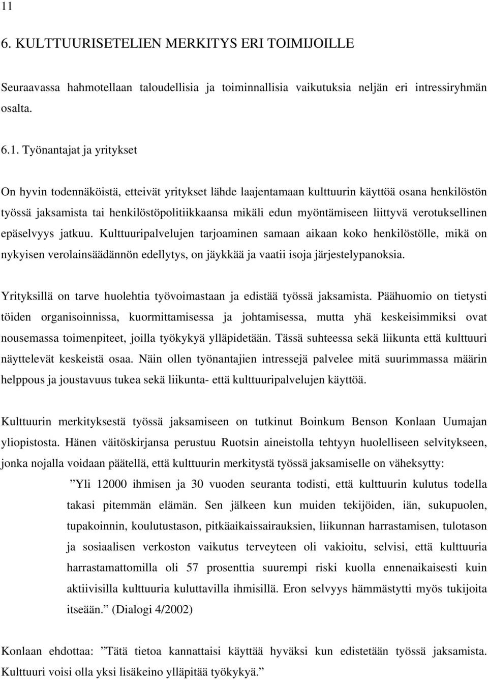 jatkuu. Kulttuuripalvelujen tarjoaminen samaan aikaan koko henkilöstölle, mikä on nykyisen verolainsäädännön edellytys, on jäykkää ja vaatii isoja järjestelypanoksia.