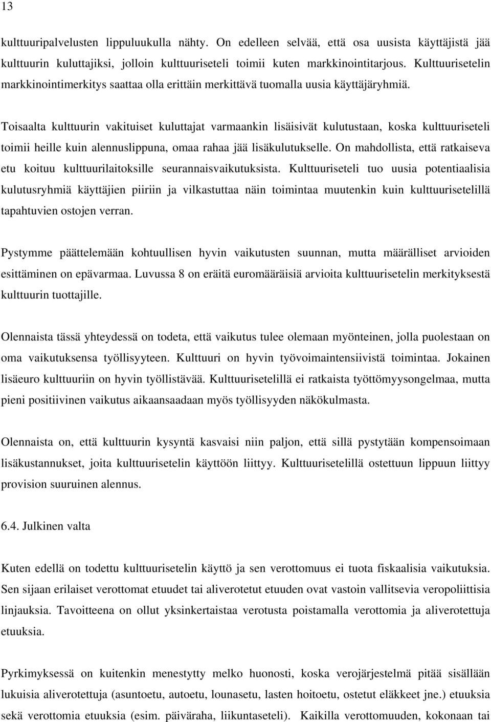 Toisaalta kulttuurin vakituiset kuluttajat varmaankin lisäisivät kulutustaan, koska kulttuuriseteli toimii heille kuin alennuslippuna, omaa rahaa jää lisäkulutukselle.