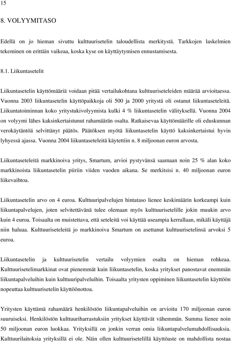 Vuonna 2004 on volyymi lähes kaksinkertaistunut rahamäärän osalta. Ratkaisevaa käyttömäärille oli eduskunnan verokäytäntöä selvittänyt päätös.