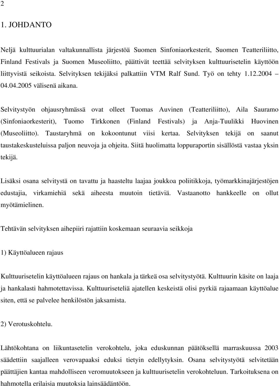 Selvitystyön ohjausryhmässä ovat olleet Tuomas Auvinen (Teatteriliitto), Aila Sauramo (Sinfoniaorkesterit), Tuomo Tirkkonen (Finland Festivals) ja Anja-Tuulikki Huovinen (Museoliitto).