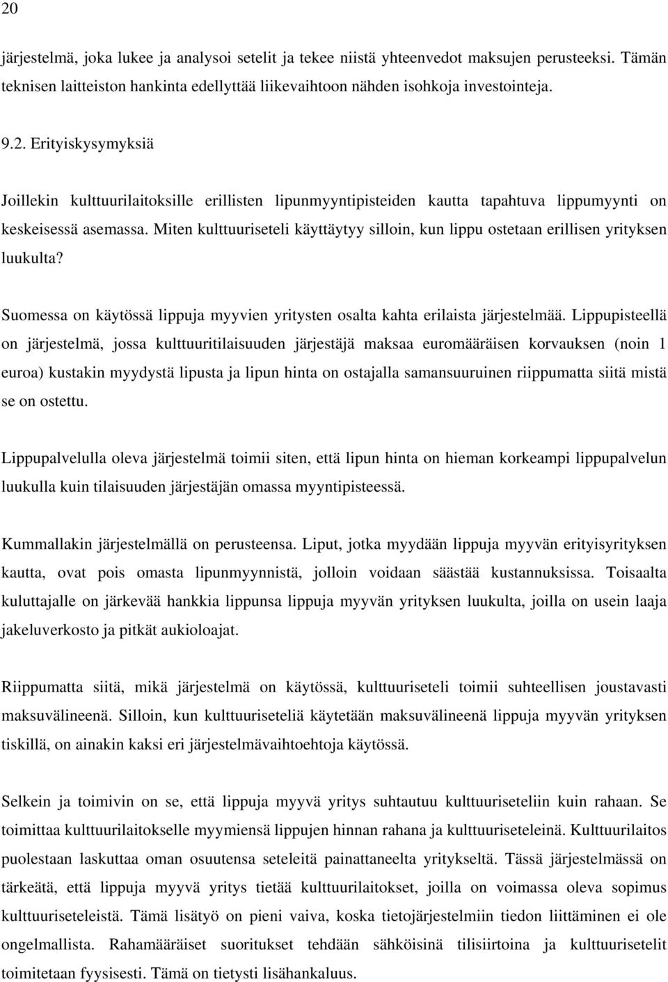 Lippupisteellä on järjestelmä, jossa kulttuuritilaisuuden järjestäjä maksaa euromääräisen korvauksen (noin 1 euroa) kustakin myydystä lipusta ja lipun hinta on ostajalla samansuuruinen riippumatta
