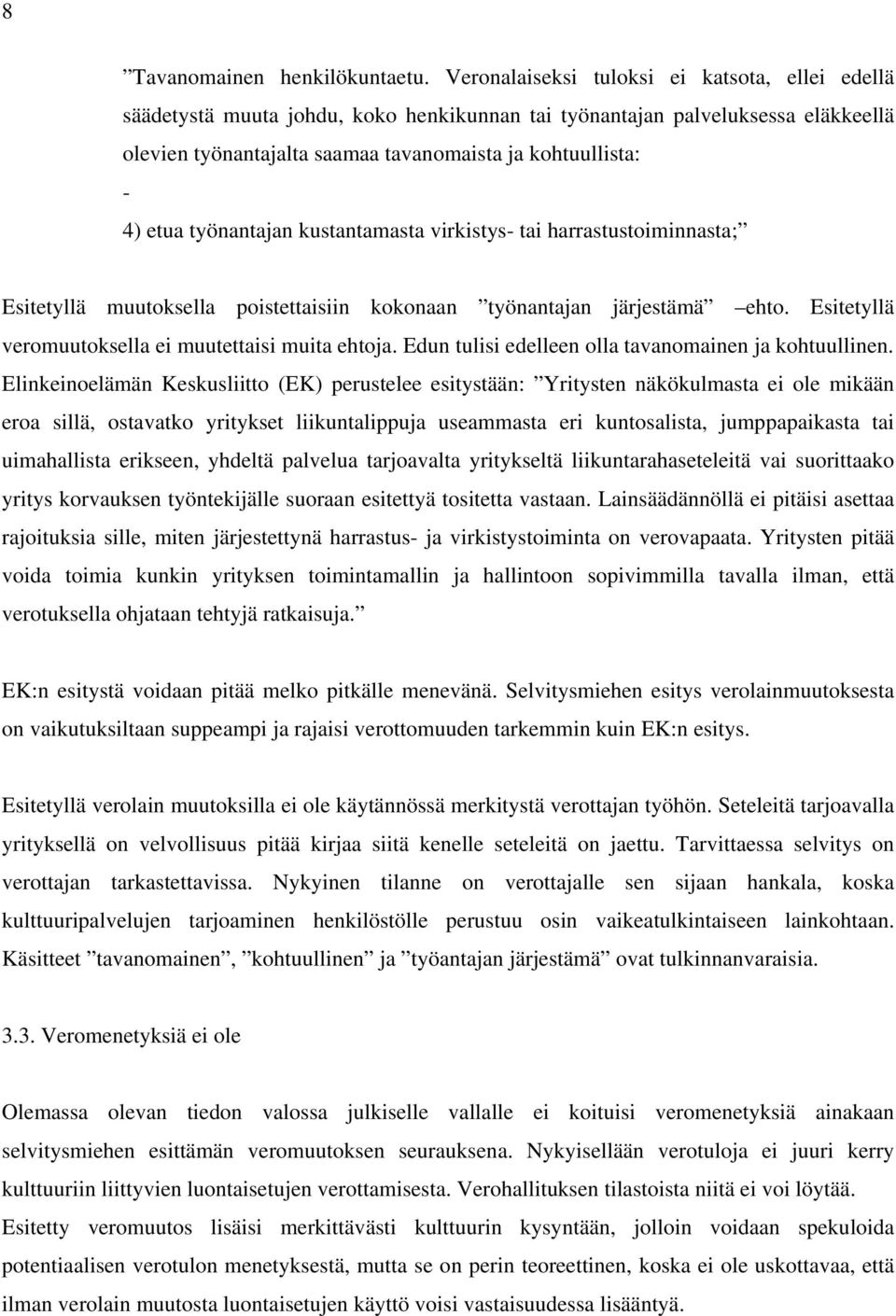 työnantajan kustantamasta virkistys- tai harrastustoiminnasta; Esitetyllä muutoksella poistettaisiin kokonaan työnantajan järjestämä ehto. Esitetyllä veromuutoksella ei muutettaisi muita ehtoja.
