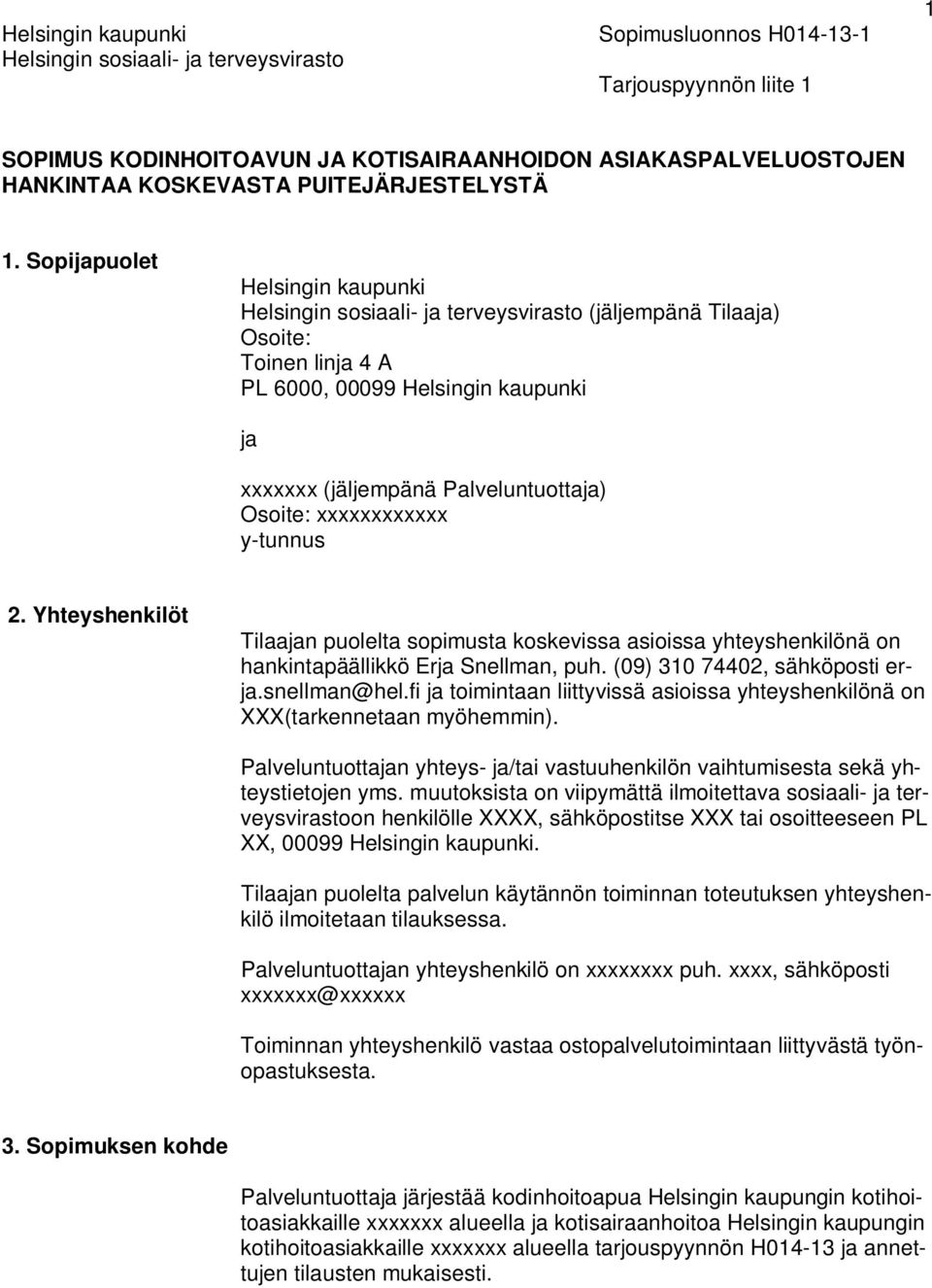 Yhteyshenkilöt Tilaajan puolelta sopimusta koskevissa asioissa yhteyshenkilönä on hankintapäällikkö Erja Snellman, puh. (09) 310 74402, sähköposti erja.snellman@hel.