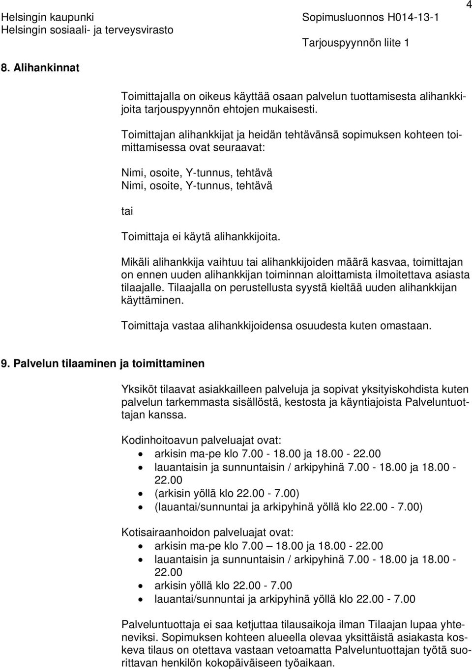 Mikäli alihankkija vaihtuu tai alihankkijoiden määrä kasvaa, toimittajan on ennen uuden alihankkijan toiminnan aloittamista ilmoitettava asiasta tilaajalle.