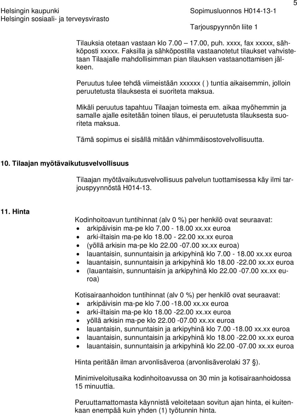 Peruutus tulee tehdä viimeistään xxxxxx ( ) tuntia aikaisemmin, jolloin peruutetusta tilauksesta ei suoriteta maksua. Mikäli peruutus tapahtuu Tilaajan toimesta em.