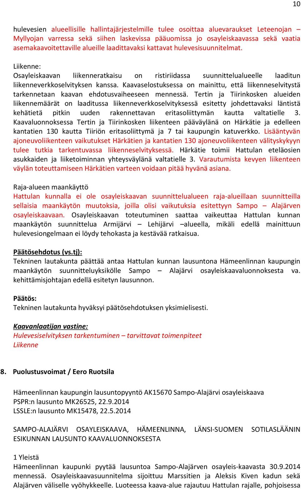Kaavaselostuksessa on mainittu, että liikenneselvitystä tarkennetaan kaavan ehdotusvaiheeseen mennessä.
