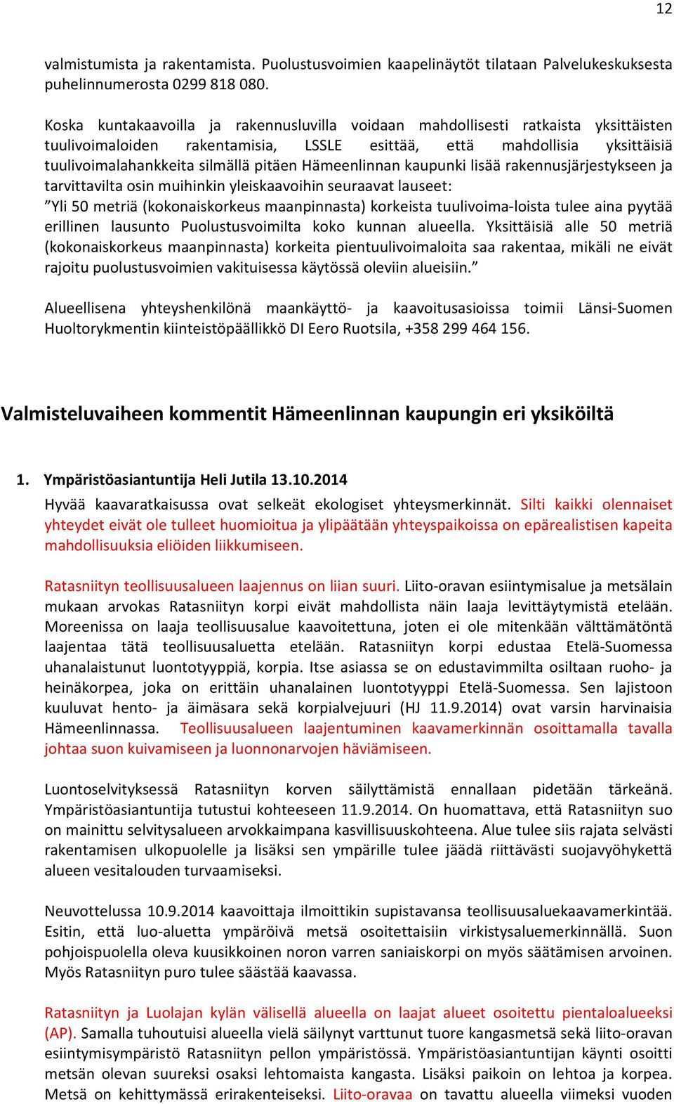 Hämeenlinnan kaupunki lisää rakennusjärjestykseen ja tarvittavilta osin muihinkin yleiskaavoihin seuraavat lauseet: Yli 50 metriä (kokonaiskorkeus maanpinnasta) korkeista tuulivoima-loista tulee aina